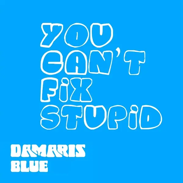 DAMARIS BLUE - YOU CAN'T FIX STUPID